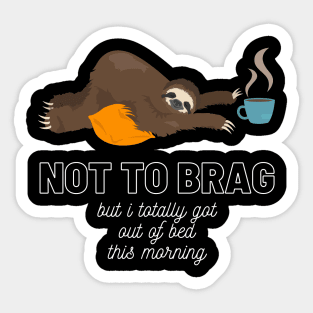 Sloth Not to Brag But I Totally Got Out of Bed This Morning Funny Gift Sloth Lover Gift Cup of Coffee Sloth Sleeping Tired Sloth Sleepy Sloth Did My Best Sticker